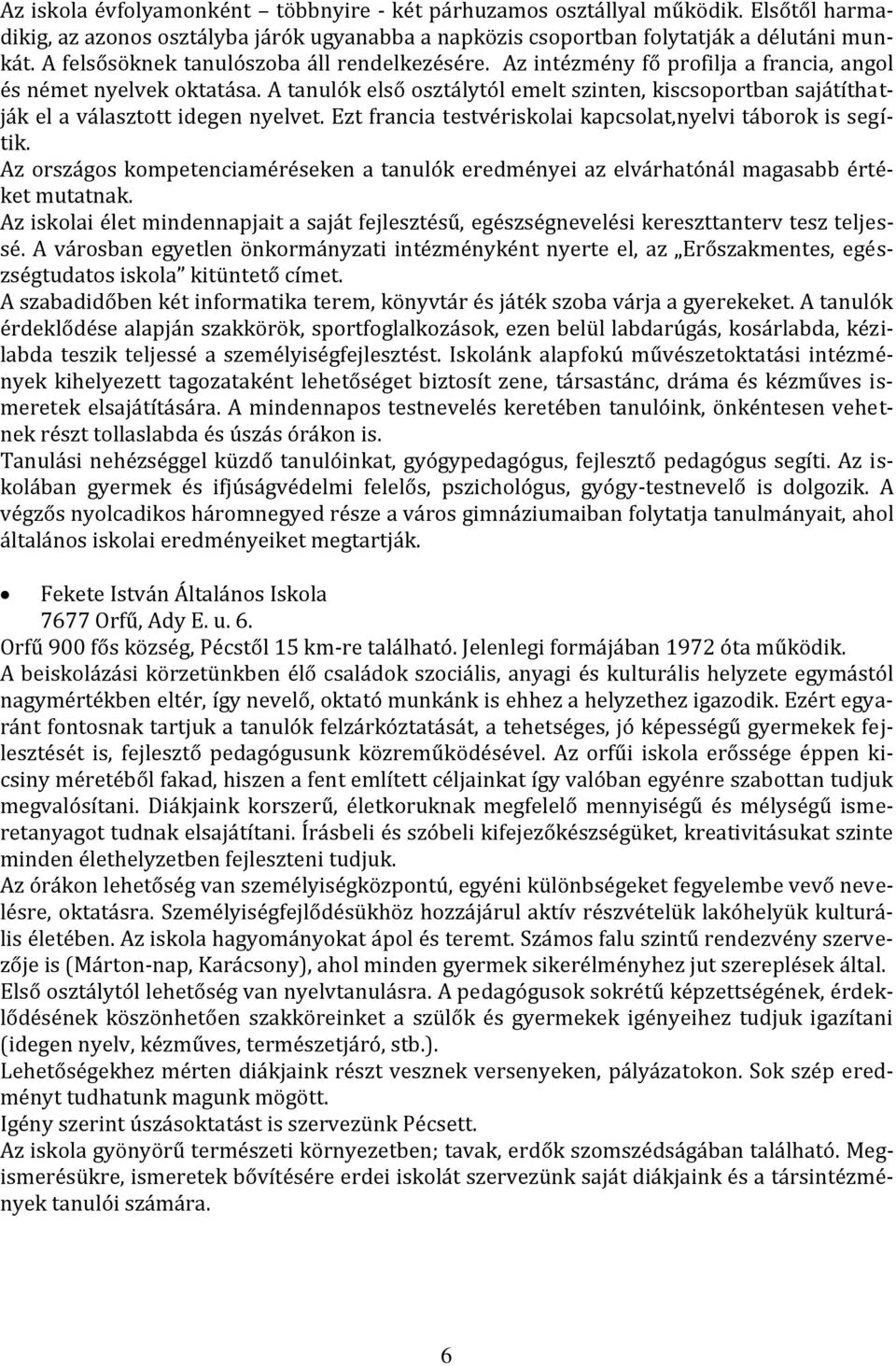 A tanulók első osztálytól emelt szinten, kiscsoportban sajátíthatják el a választott idegen nyelvet. Ezt francia testvériskolai kapcsolat,nyelvi táborok is segítik.