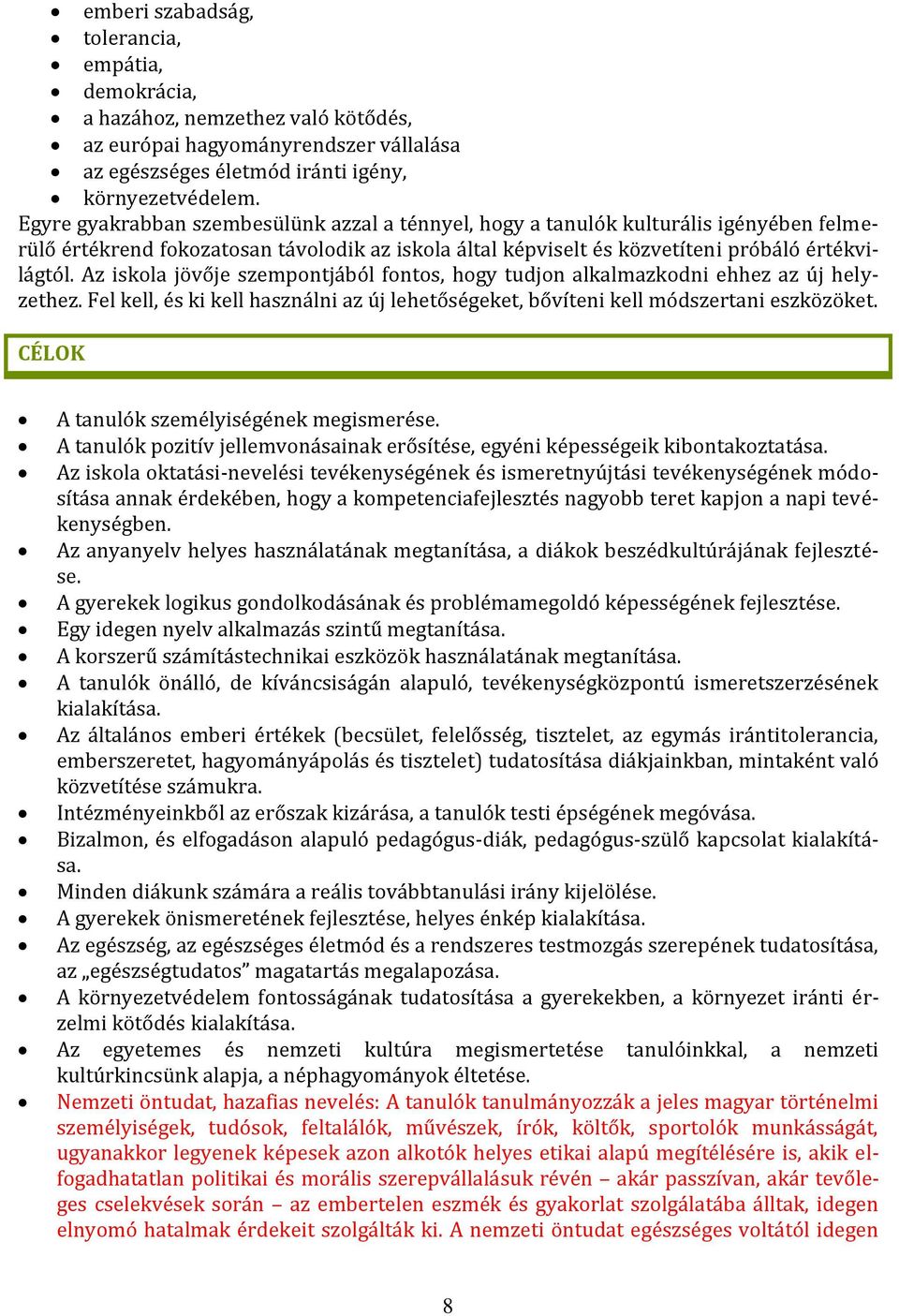 Az iskola jövője szempontjából fontos, hogy tudjon alkalmazkodni ehhez az új helyzethez. Fel kell, és ki kell használni az új lehetőségeket, bővíteni kell módszertani eszközöket.