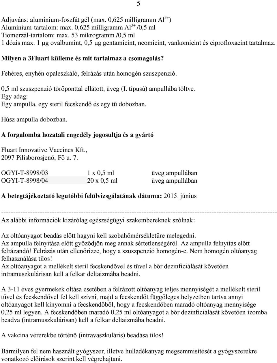 Fehéres, enyhén opaleszkáló, felrázás után homogén szuszpenzió. 0,5 ml szuszpenzió törőponttal ellátott, üveg (I. típusú) ampullába töltve.