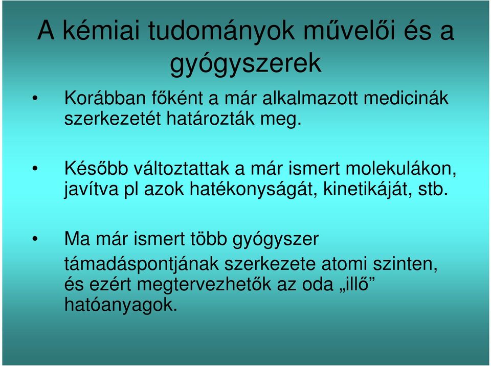 Később változtattak a már ismert molekulákon, javítva pl azok hatékonyságát,