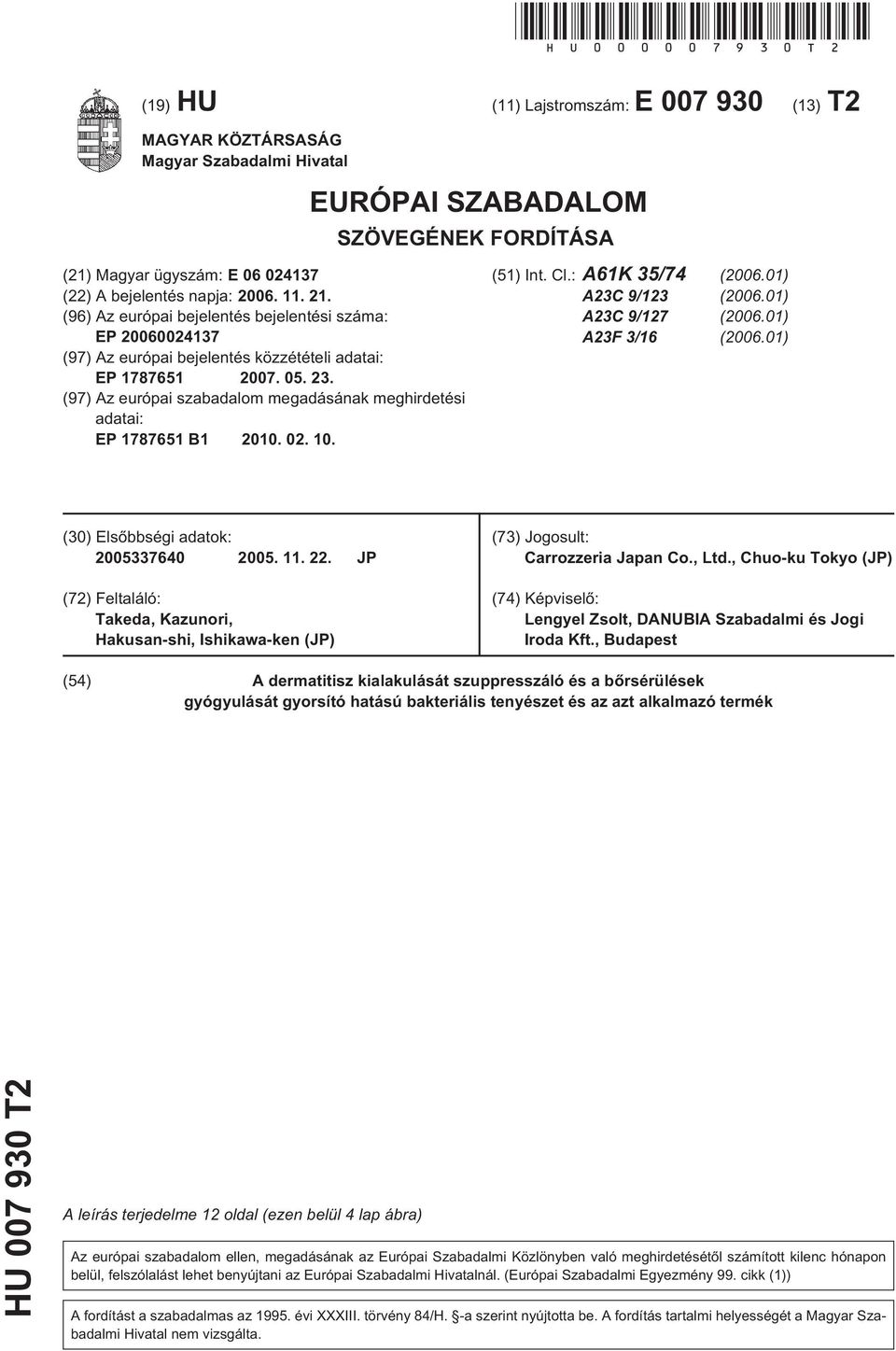 21. (96) Az európai bejelentés bejelentési száma: EP 20060024137 (97) Az európai bejelentés közzétételi adatai: EP 178761 2007. 0. 23.