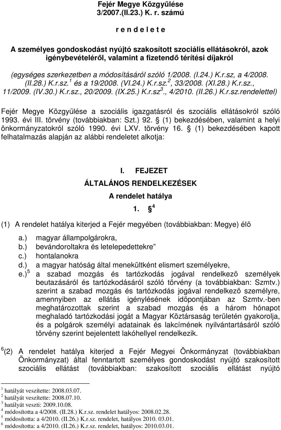 1/2008. (I.24.) K.r.sz, a 4/2008. (II.28.) K.r.sz. 1 és a 19/2008. (VI.24.) K.r.sz. 2, 33/2008. (XI.28.) K.r.sz., 11/2009. (IV.30.) K.r.sz., 20/2009. (IX.25.) K.r.sz 3., 4/2010. (II.26.) K.r.sz.rendelettel) Fejér Megye Közgyőlése a szociális igazgatásról és szociális ellátásokról szóló 1993.