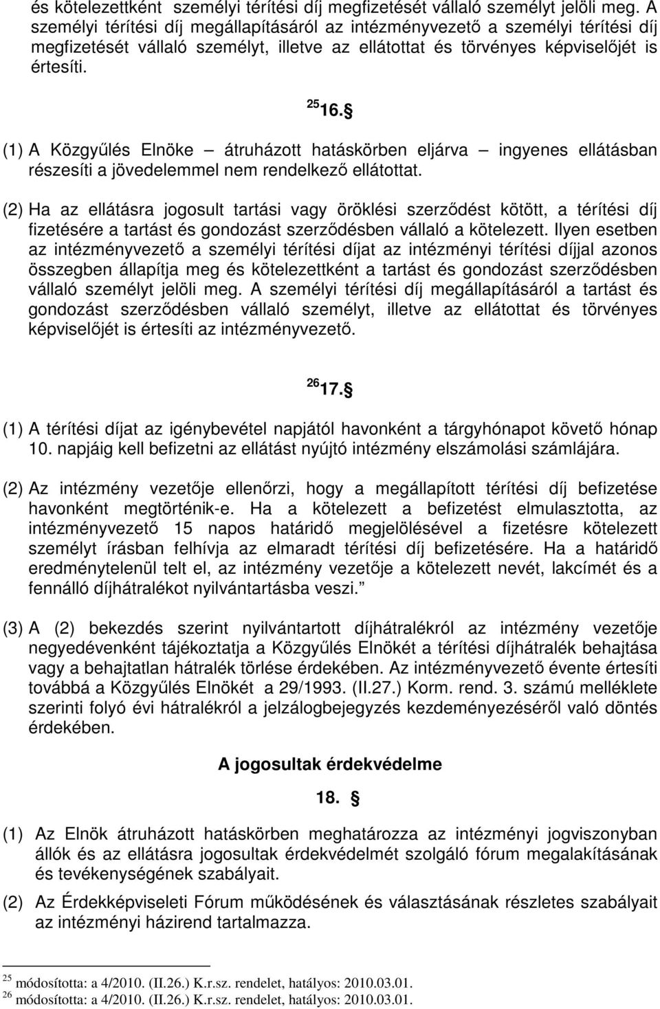 (1) A Közgyőlés Elnöke átruházott hatáskörben eljárva ingyenes ellátásban részesíti a jövedelemmel nem rendelkezı ellátottat.