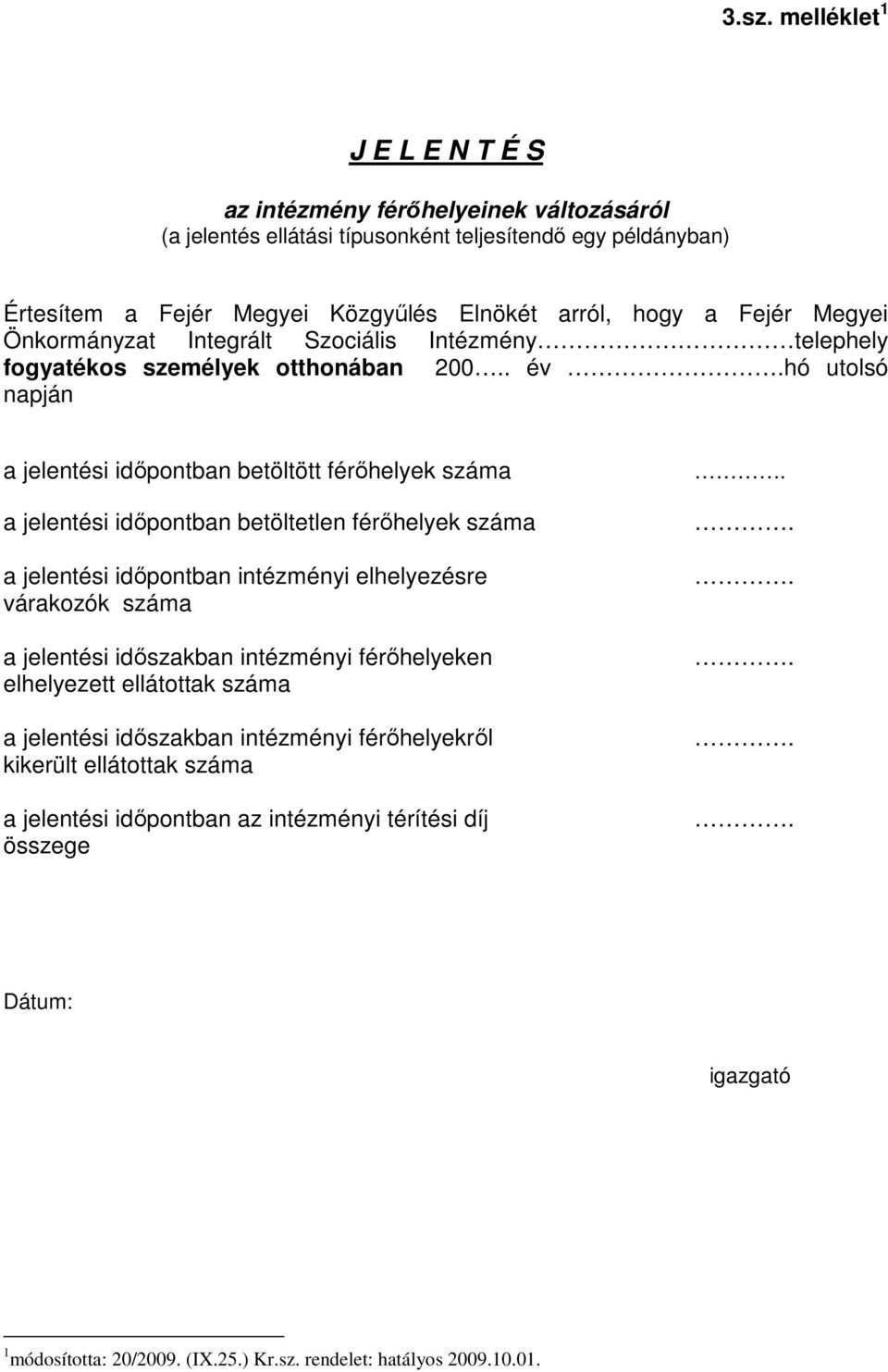 . év hó utolsó napján a jelentési idıpontban betöltött férıhelyek száma a jelentési idıpontban betöltetlen férıhelyek száma a jelentési idıpontban intézményi elhelyezésre várakozók száma a