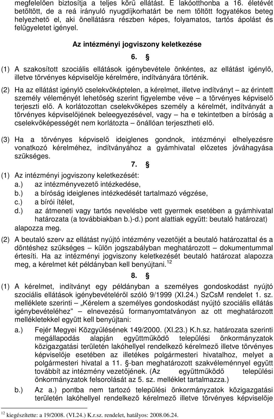 Az intézményi jogviszony keletkezése 6. (1) A szakosított szociális ellátások igénybevétele önkéntes, az ellátást igénylı, illetve törvényes képviselıje kérelmére, indítványára történik.