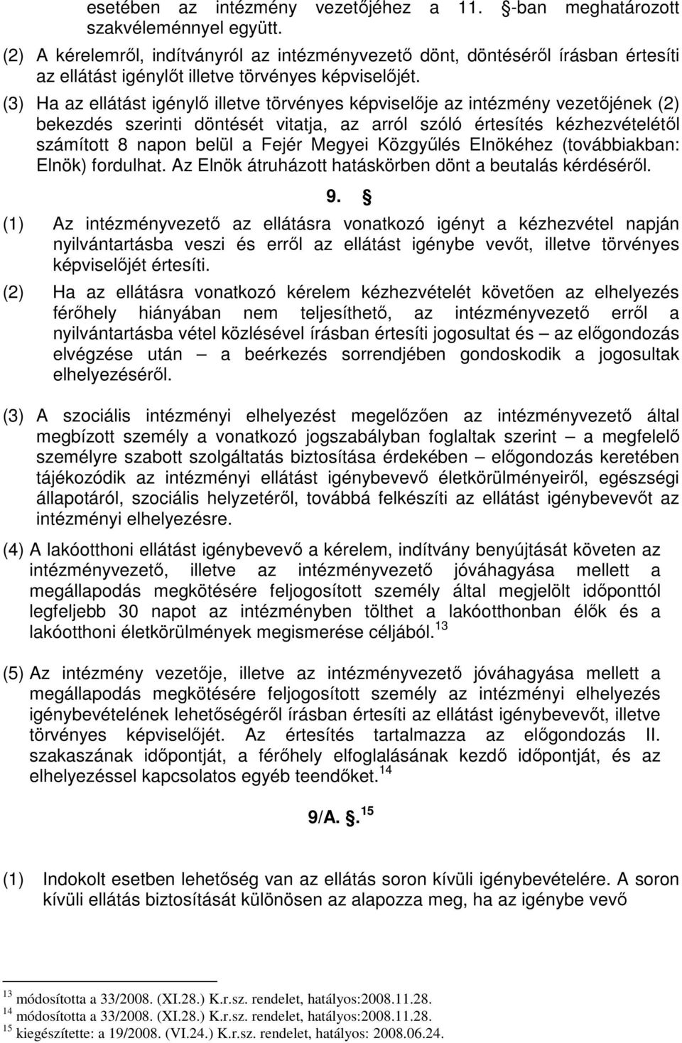 (3) Ha az ellátást igénylı illetve törvényes képviselıje az intézmény vezetıjének (2) bekezdés szerinti döntését vitatja, az arról szóló értesítés kézhezvételétıl számított 8 napon belül a Fejér