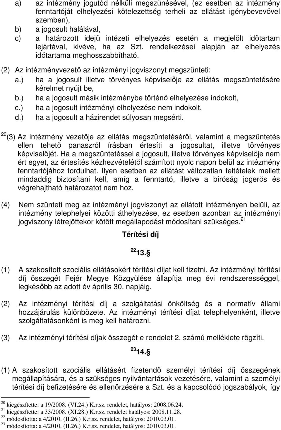 (2) Az intézményvezetı az intézményi jogviszonyt megszünteti: a.) ha a jogosult illetve törvényes képviselıje az ellátás megszüntetésére kérelmet nyújt be, b.