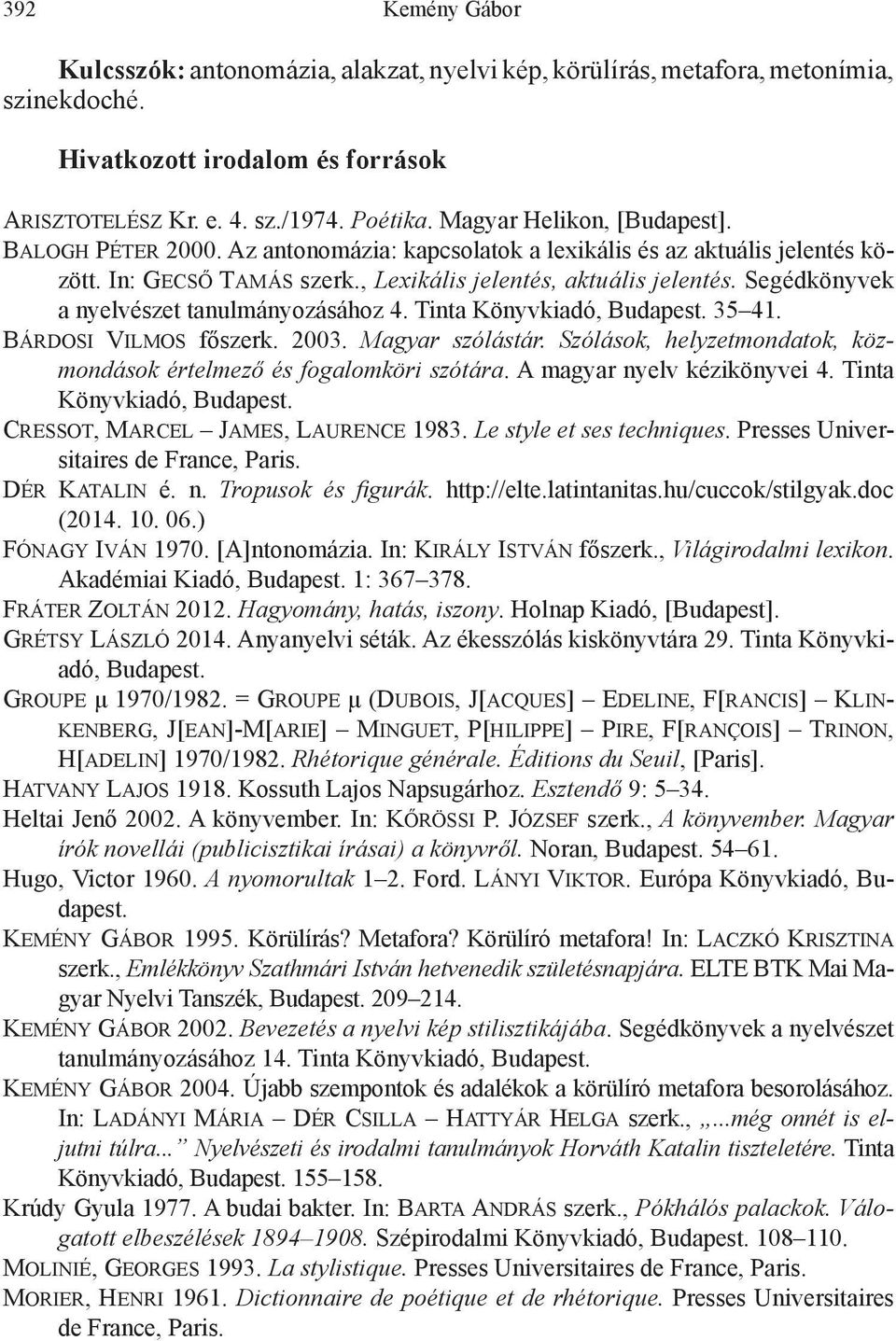 Segédkönyvek a nyelvészet tanulmányozásához 4. Tinta Könyvkiadó, Budapest. 35 41. Bárdosi Vilmos főszerk. 2003. Magyar szólástár.