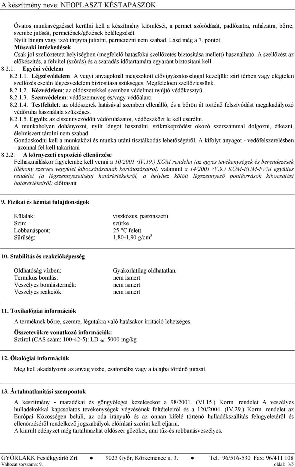 Műszaki intézkedések Csak jól szellőztetett helyiségben (megfelelő hatásfokú szellőzetés biztosítása mellett) használható.