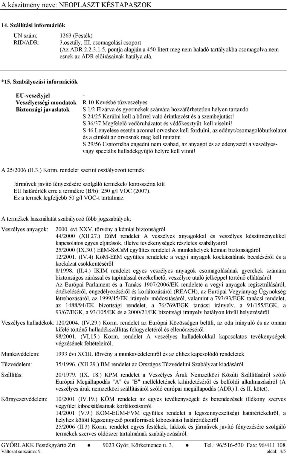 Szabályozási információk EU-veszélyjel - Veszélyességi mondatok R 10 Kevésbé tűzveszélyes Biztonsági javaslatok S 1/2 Elzárva és gyermekek számára hozzáférhetetlen helyen tartandó S 24/25 Kerülni