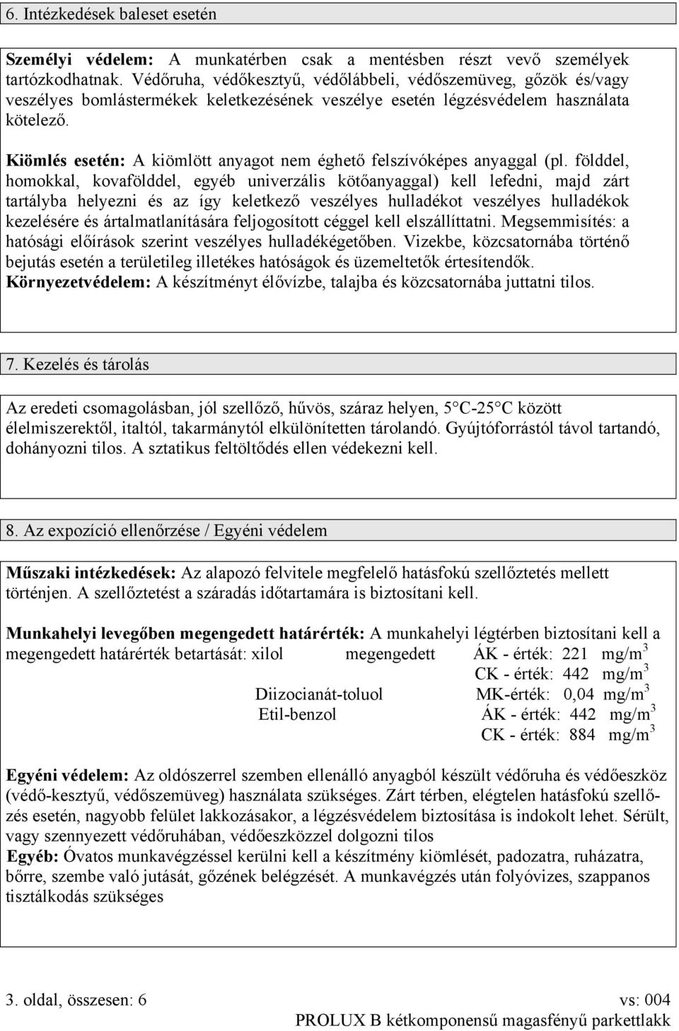 Kiömlés esetén: A kiömlött anyagot nem éghető felszívóképes anyaggal (pl.