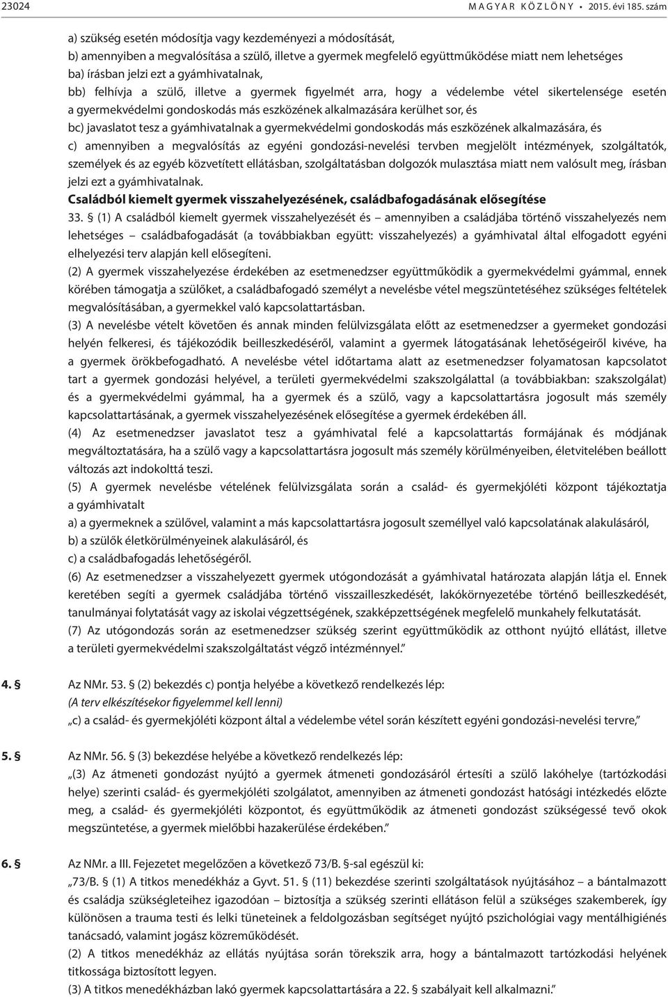 gyámhivatalnak, bb) felhívja a szülő, illetve a gyermek figyelmét arra, hogy a védelembe vétel sikertelensége esetén a gyermekvédelmi gondoskodás más eszközének alkalmazására kerülhet sor, és bc)