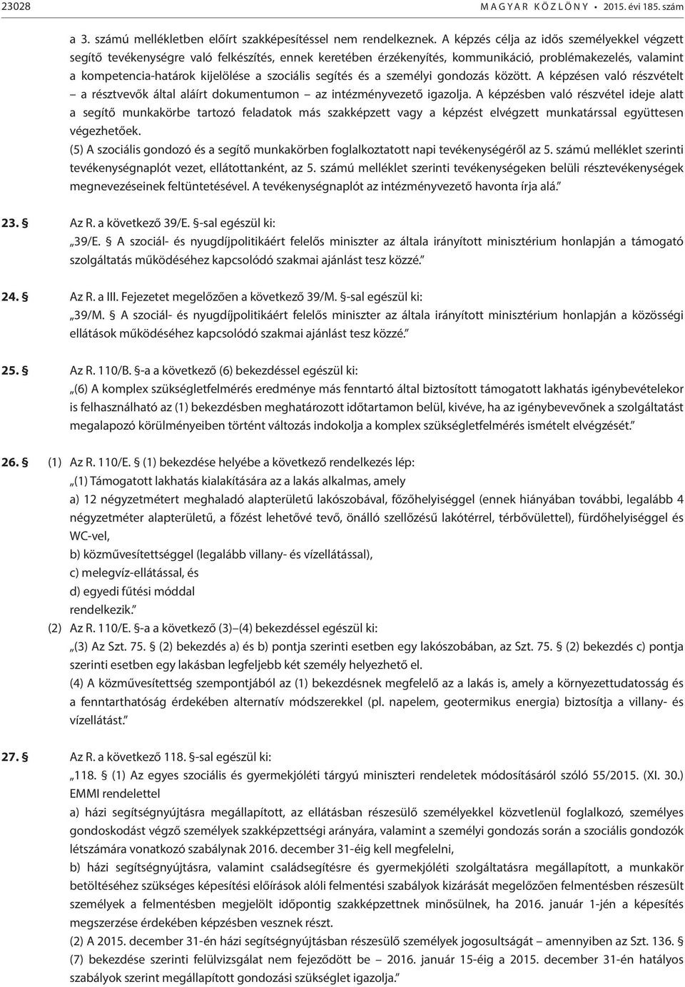 segítés és a személyi gondozás között. A képzésen való részvételt a résztvevők által aláírt dokumentumon az intézményvezető igazolja.