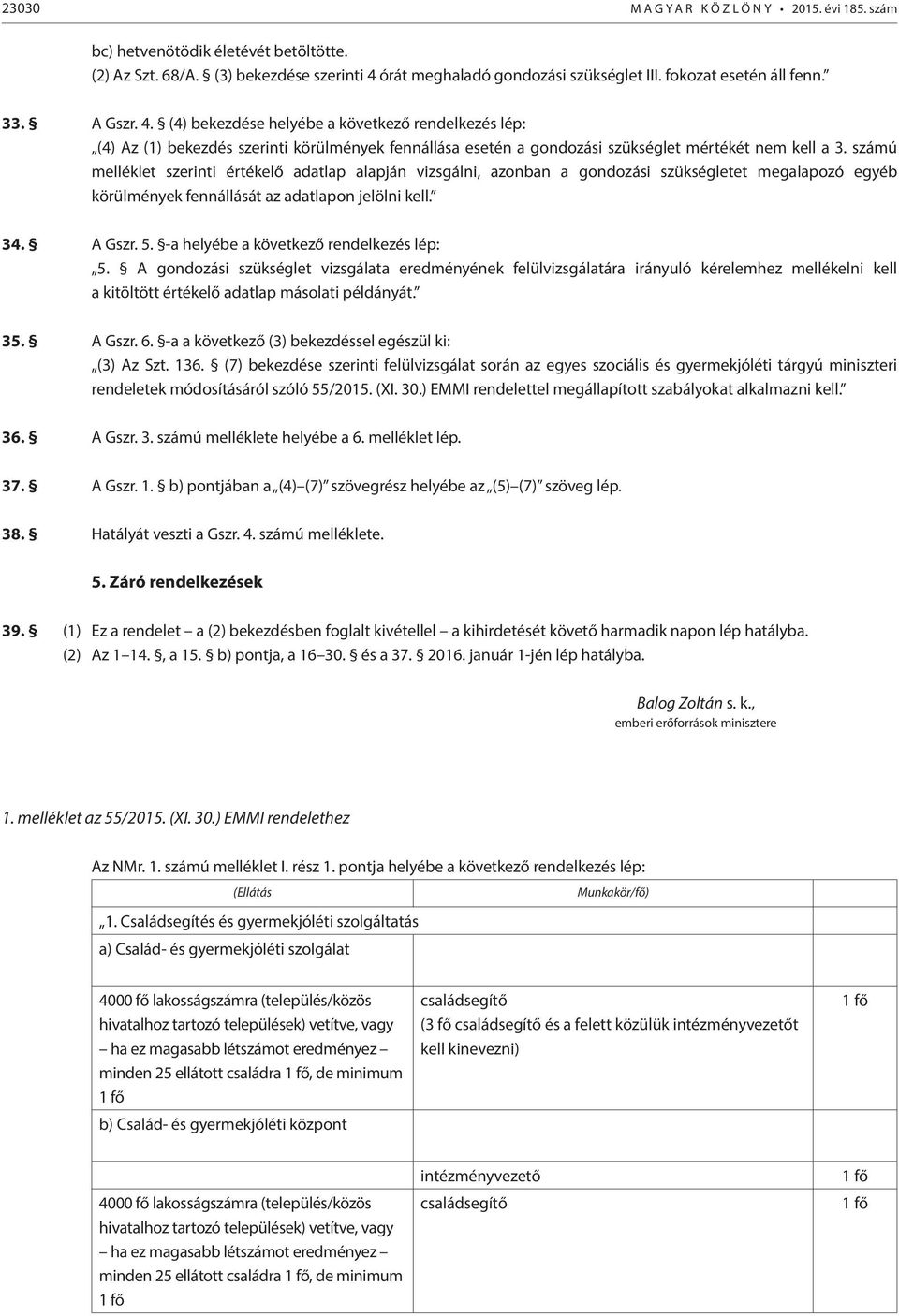 számú melléklet szerinti értékelő adatlap alapján vizsgálni, azonban a gondozási szükségletet megalapozó egyéb körülmények fennállását az adatlapon jelölni kell. 34. A Gszr. 5.