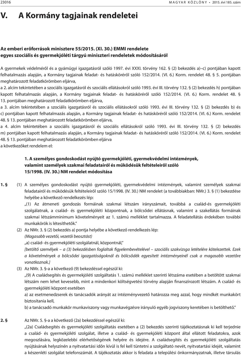 (2) bekezdés a) c) pontjában kapott felhatalmazás alapján, a Kormány tagjainak feladat- és hatásköréről szóló 152/2014. (VI. 6.) Korm. rendelet 48. 5.