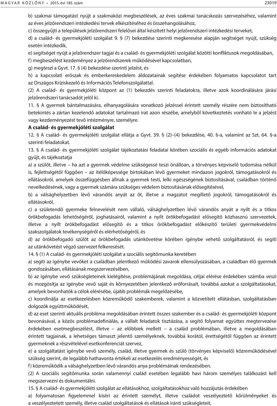 c) összegyűjti a települések jelzőrendszeri felelősei által készített helyi jelzőrendszeri intézkedési terveket, d) a család- és gyermekjóléti szolgálat 9.