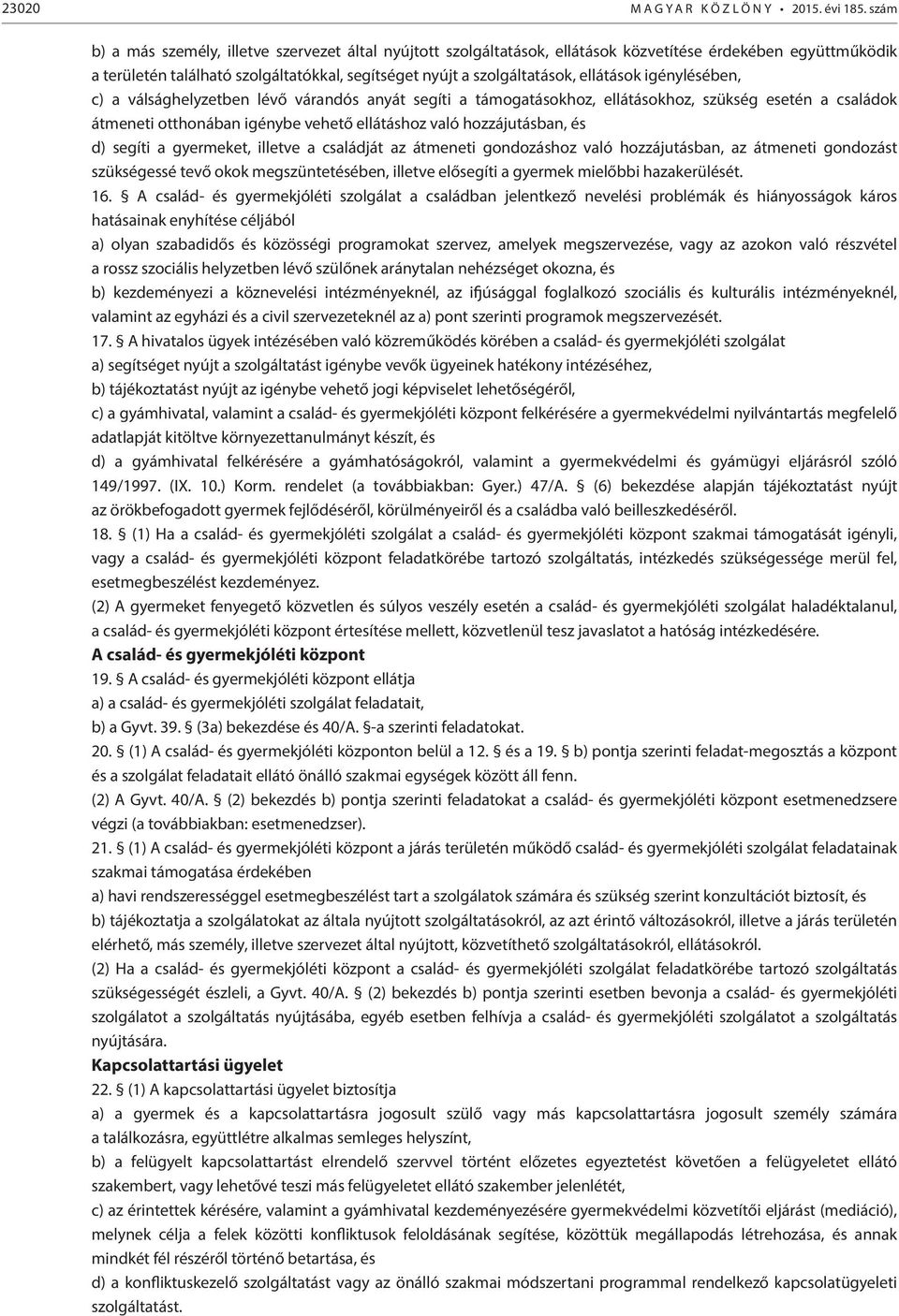 ellátások igénylésében, c) a válsághelyzetben lévő várandós anyát segíti a támogatásokhoz, ellátásokhoz, szükség esetén a családok átmeneti otthonában igénybe vehető ellátáshoz való hozzájutásban, és