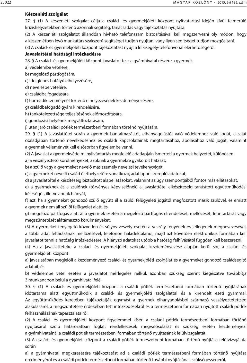 (2) A készenléti szolgálatot állandóan hívható telefonszám biztosításával kell megszervezni oly módon, hogy a készenlétben lévő munkatárs szakszerű segítséget tudjon nyújtani vagy ilyen segítséget