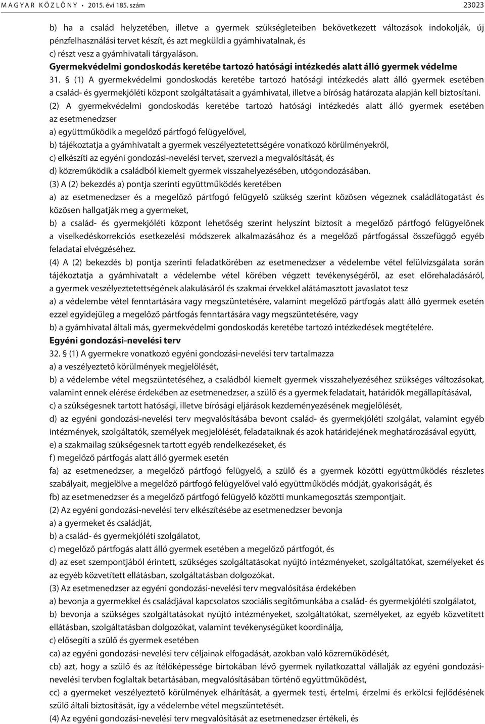 gyámhivatali tárgyaláson. Gyermekvédelmi gondoskodás keretébe tartozó hatósági intézkedés alatt álló gyermek védelme 31.