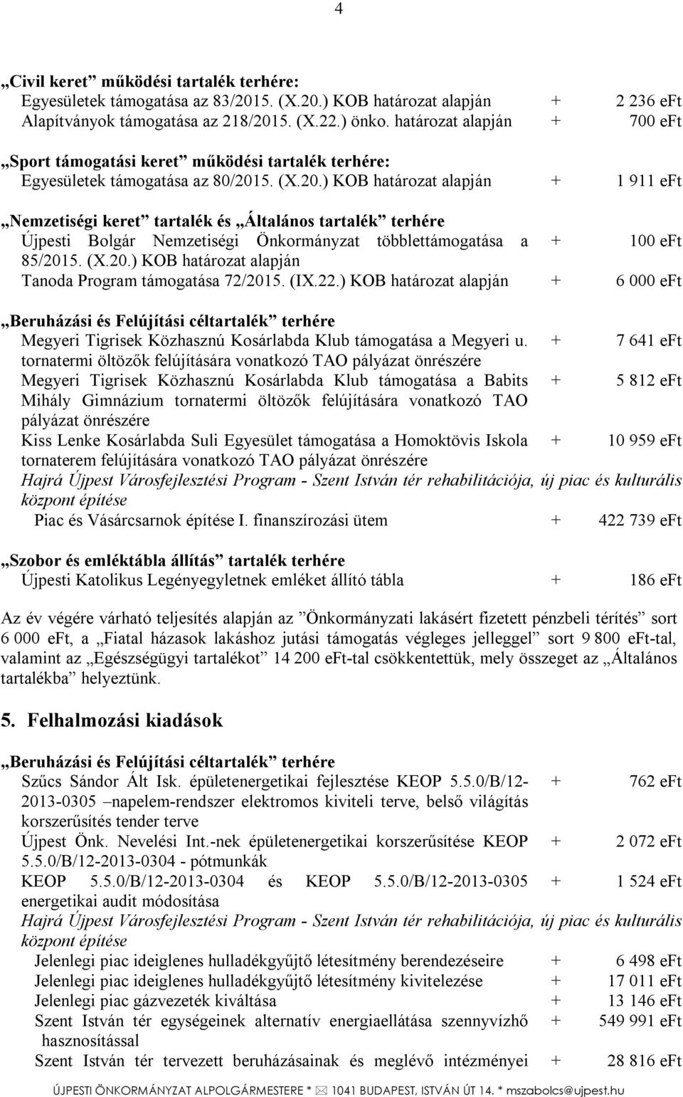 5. (X.20.) KOB határozat alapján + 1 911 eft Nemzetiségi keret tartalék és Általános tartalék terhére Újpesti Bolgár Nemzetiségi Önkormányzat többlettámogatása a + 100 eft 85/2015. (X.20.) KOB határozat alapján Tanoda Program támogatása 72/2015.