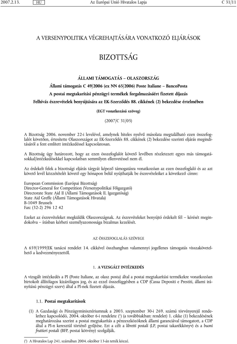 pénzügyi termékek forgalmazásáért fizetett díjazás Felhívás észrevételek benyújtására az EK-Szerződés 88. cikkének (2) bekezdése értelmében (EGT vonatkozású szöveg) (2007/C 31/05) A Bizottság 2006.