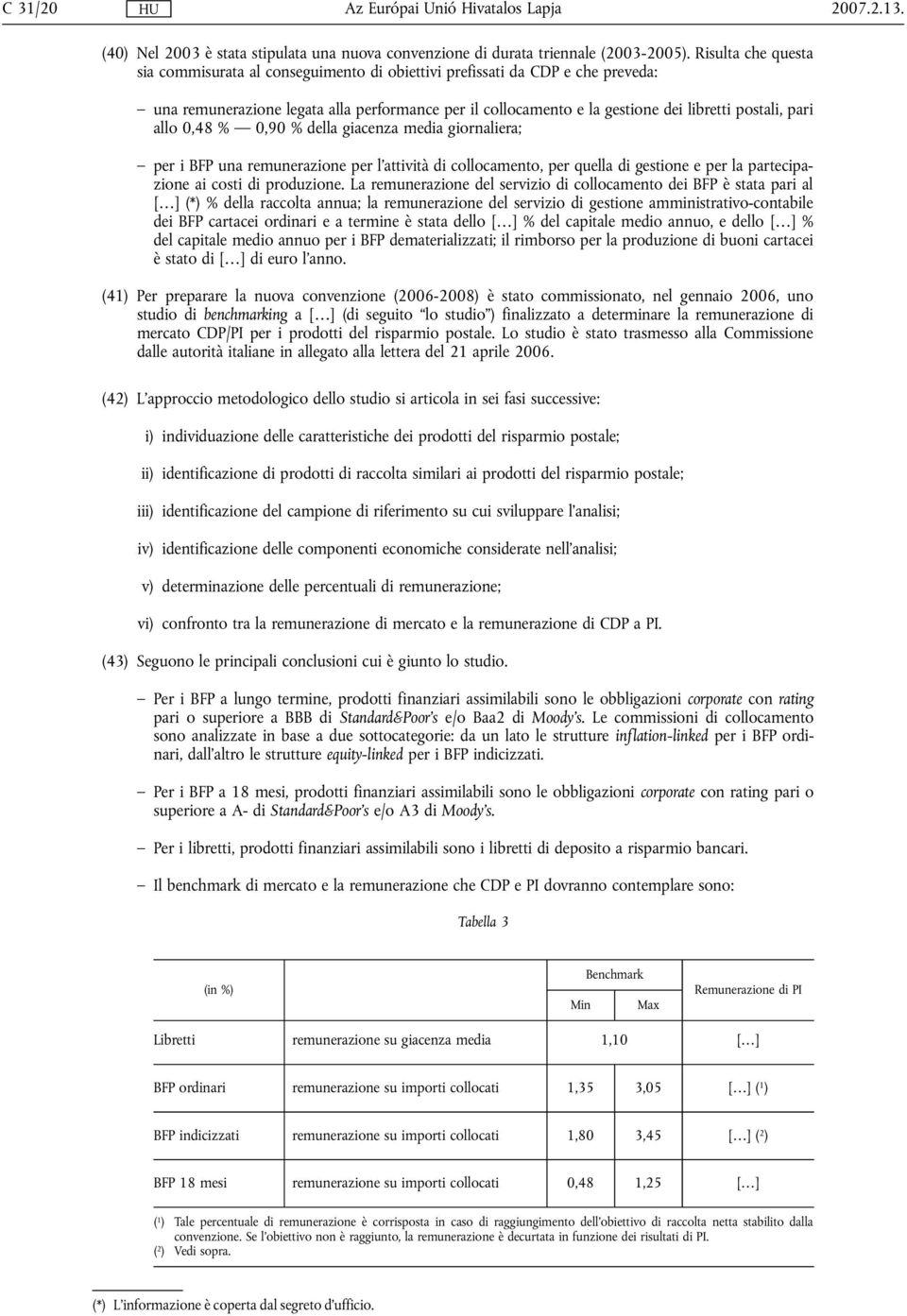 pari allo 0,48 % 0,90 % della giacenza media giornaliera; per i BFP una remunerazione per l'attività di collocamento, per quella di gestione e per la partecipazione ai costi di produzione.