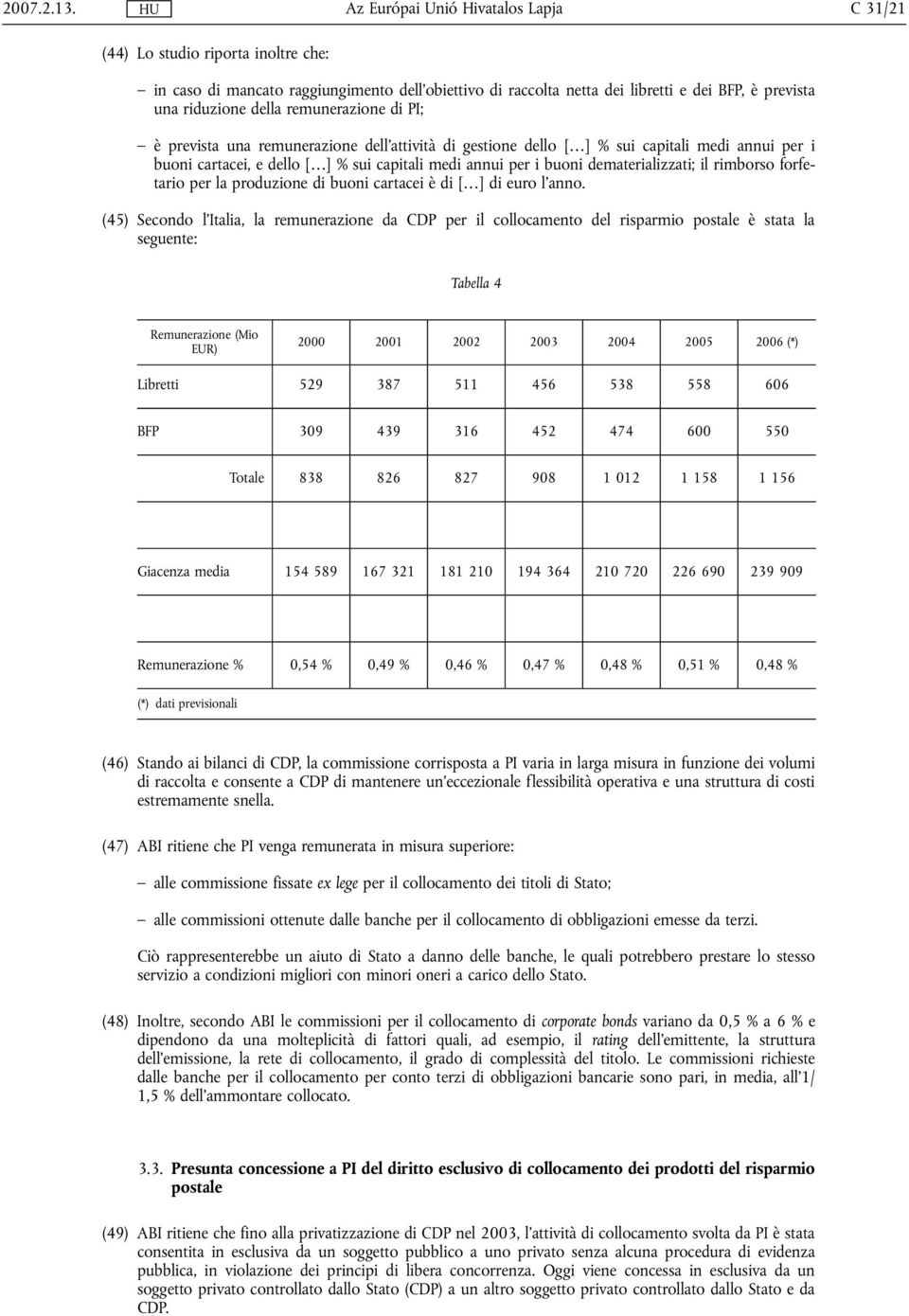 una remunerazione dell'attività di gestione dello [ ] % sui capitali medi annui per i buoni cartacei, e dello [ ] % sui capitali medi annui per i buoni dematerializzati; il rimborso forfetario per la