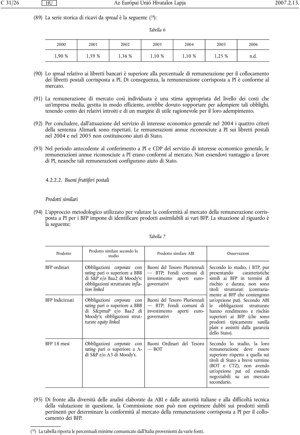 (91) La remunerazione di mercato così individuata è una stima appropriata del livello dei costi che un'impresa media, gestita in modo efficiente, avrebbe dovuto sopportare per adempiere tali