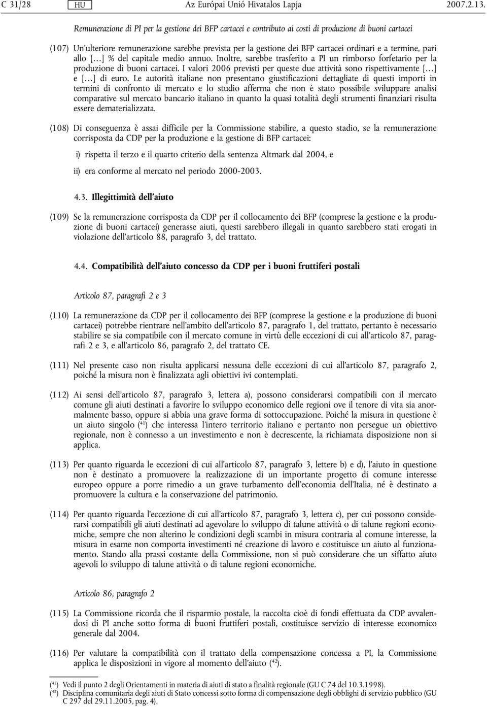 e a termine, pari allo [ ] % del capitale medio annuo. Inoltre, sarebbe trasferito a PI un rimborso forfetario per la produzione di buoni cartacei.