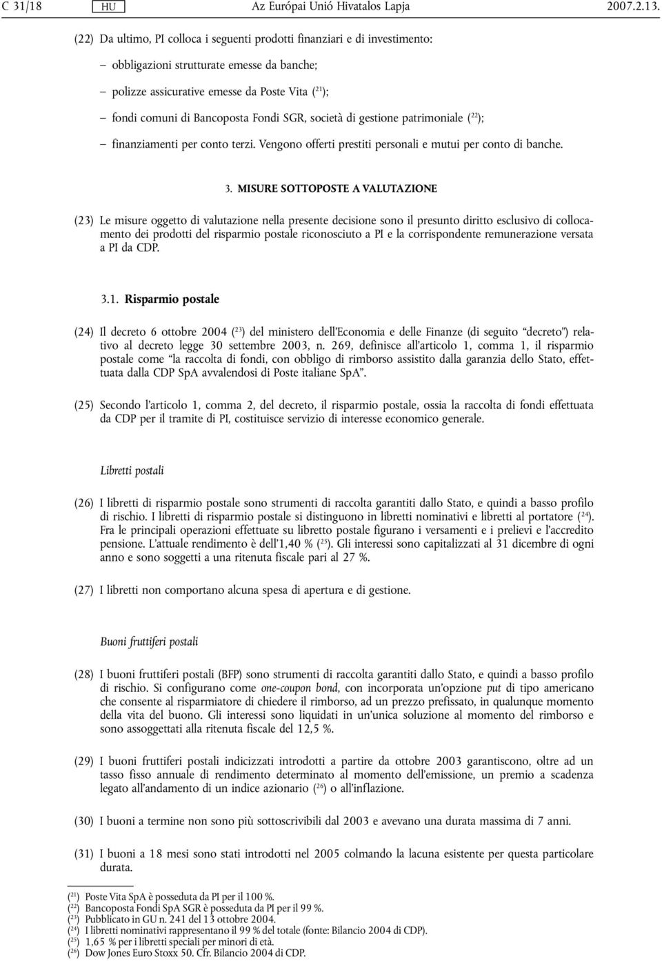 Fondi SGR, società di gestione patrimoniale ( 22 ); finanziamenti per conto terzi. Vengono offerti prestiti personali e mutui per conto di banche. 3.