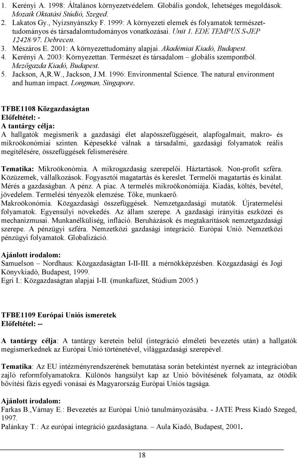 Akadémiai Kiadó, Budapest. 4. Kerényi A. 2003: Környezettan. Természet és társadalom globális szempontból. Mezıgazda Kiadó, Budapest. 5. Jackson, A,R.W., Jackson, J.M. 1996: Environmental Science.