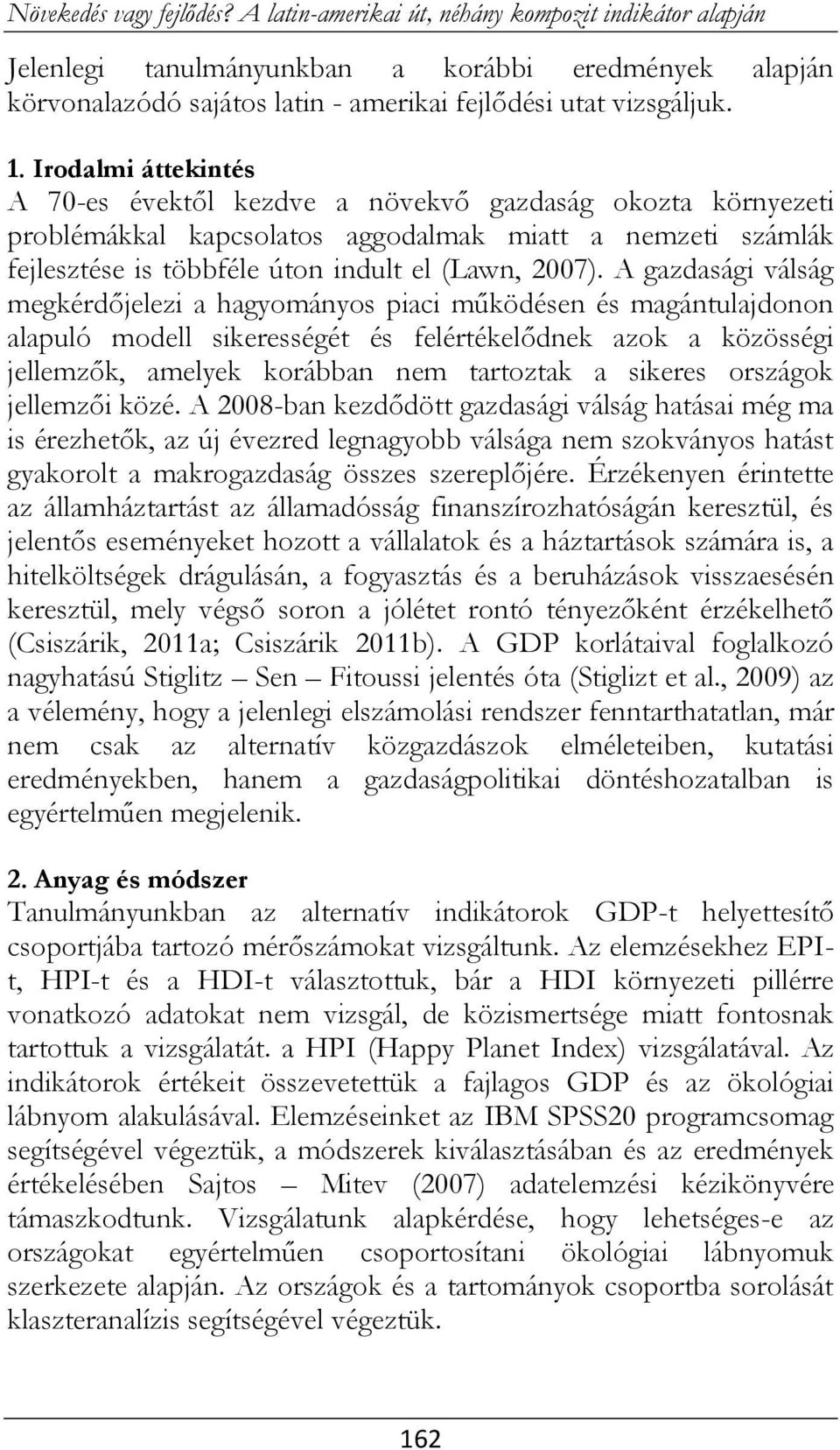 A gazdasági válság megkérdőjelezi a hagyományos piaci működésen és magántulajdonon alapuló modell sikerességét és felértékelődnek azok a közösségi jellemzők, amelyek korábban nem tartoztak a sikeres