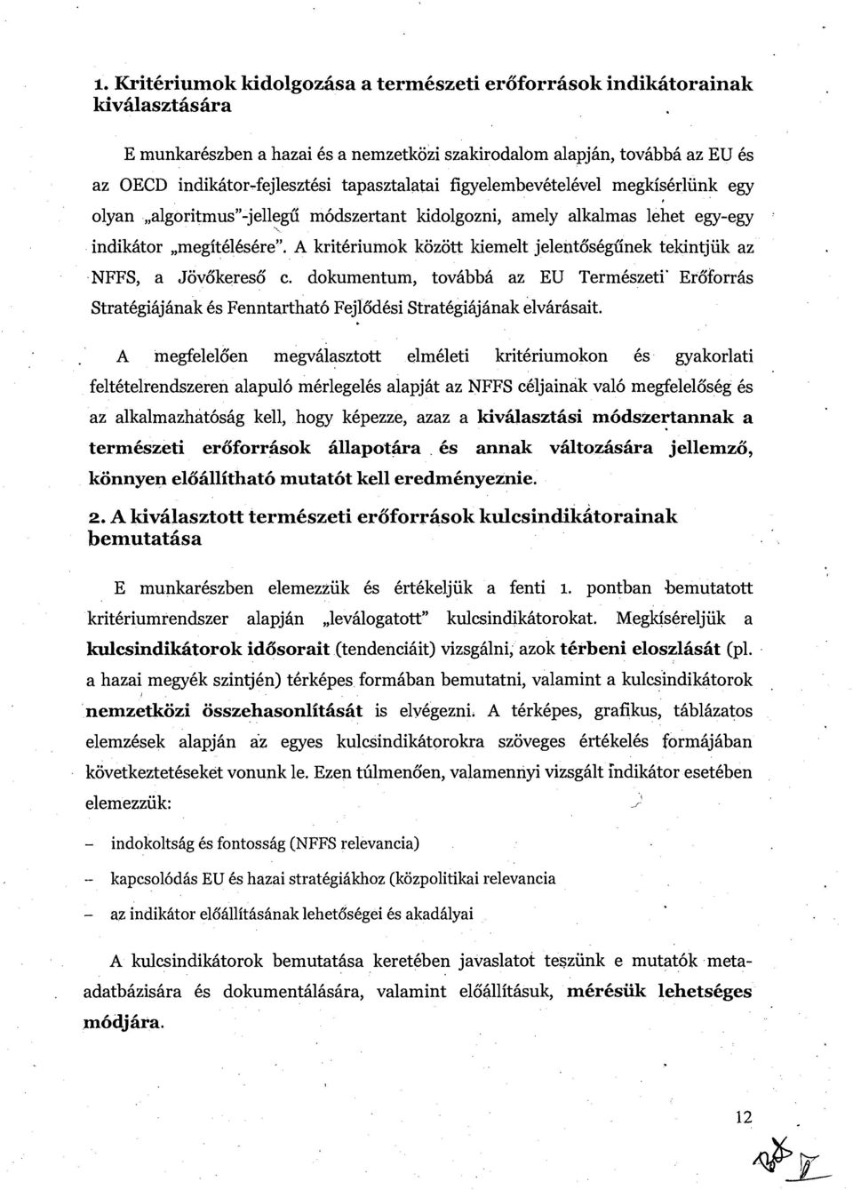 A krithriumok kozott kiemelt jelentbshgiinek tekintjiik az NFFS, a Jovbkereso" c. dokumentum, tovhbbh az EU Termhszeti' Erbforriis Strathgihjhnak 6s Fenntarthat6 Fejlbdhsi Strathgiiijhnak elvhriisait.