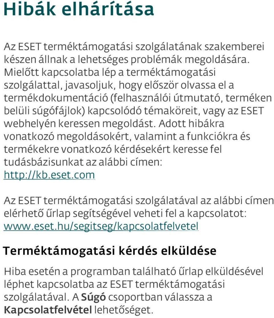 ESET webhelyén keressen megoldást. Adott hibákra vonatkozó megoldásokért, valamint a funkciókra és termékekre vonatkozó kérdésekért keresse fel tudásbázisunkat az alábbi címen: http://kb.eset.