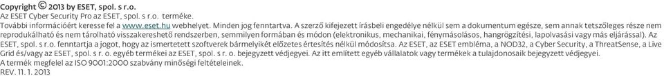 (elektronikus, mechanikai, fénymásolásos, hangrögzítési, lapolvasási vagy más eljárással). Az ESET, spol. s r.o. fenntartja a jogot, hogy az ismertetett szoftverek bármelyikét előzetes értesítés nélkül módosítsa.