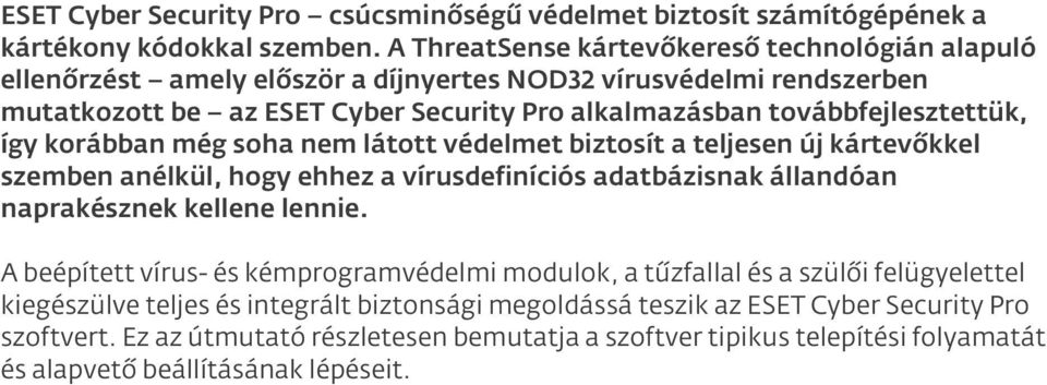 továbbfejlesztettük, így korábban még soha nem látott védelmet biztosít a teljesen új kártevőkkel szemben anélkül, hogy ehhez a vírusdefiníciós adatbázisnak állandóan naprakésznek kellene