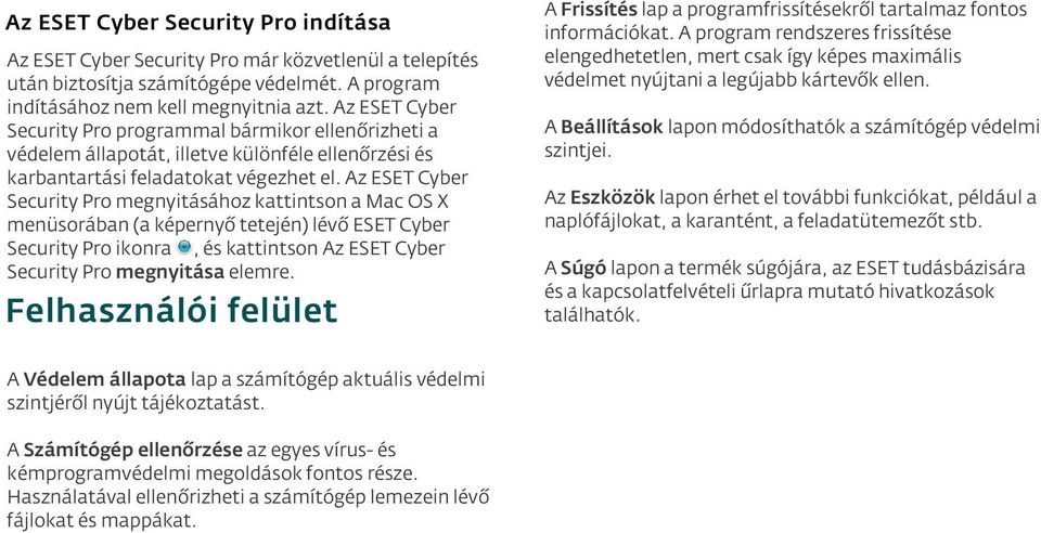 Az ESET Cyber Security Pro megnyitásához kattintson a Mac OS X menüsorában (a képernyő tetején) lévő ESET Cyber Security Pro ikonra, és kattintson Az ESET Cyber Security Pro megnyitása elemre.