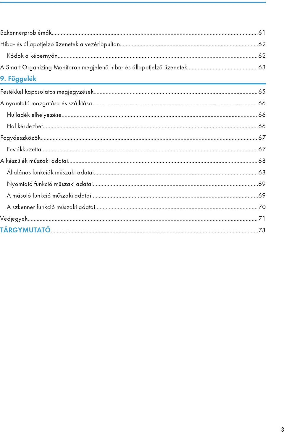 .. 65 A nyomtató mozgatása és szállítása...66 Hulladék elhelyezése... 66 Hol kérdezhet...66 Fogyóeszközök... 67 Festékkazetta.