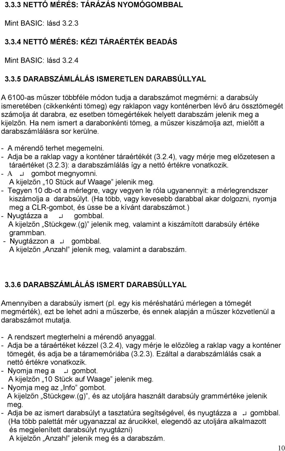 jelenik meg a kijelzőn. Ha nem ismert a darabonkénti tömeg, a műszer kiszámolja azt, mielőtt a darabszámlálásra sor kerülne. - A mérendő terhet megemelni.