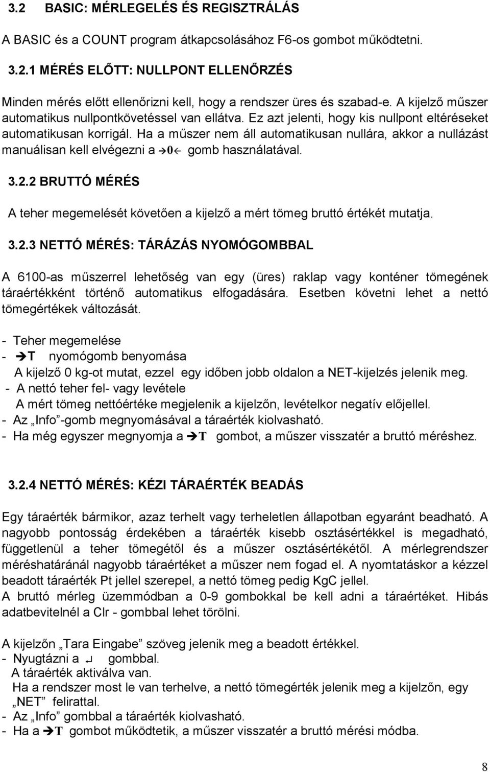 Ha a műszer nem áll automatikusan nullára, akkor a nullázást manuálisan kell elvégezni a 0 gomb használatával. 3.2.