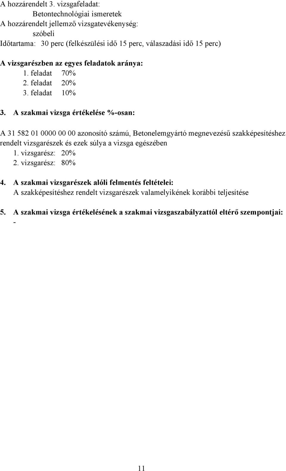 vizsgarészben az egyes feladatok aránya: 1. feladat 70% 2. feladat 20% 3. feladat 10% 3.