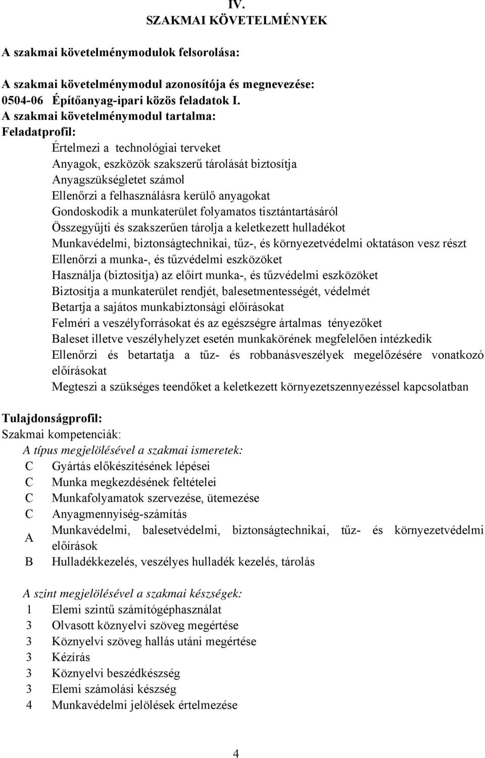 anyagokat Gondoskodik a munkaterület folyamatos tisztántartásáról Összegyűjti és szakszerűen tárolja a keletkezett hulladékot Munkavédelmi, biztonságtechnikai, tűz-, és környezetvédelmi oktatáson