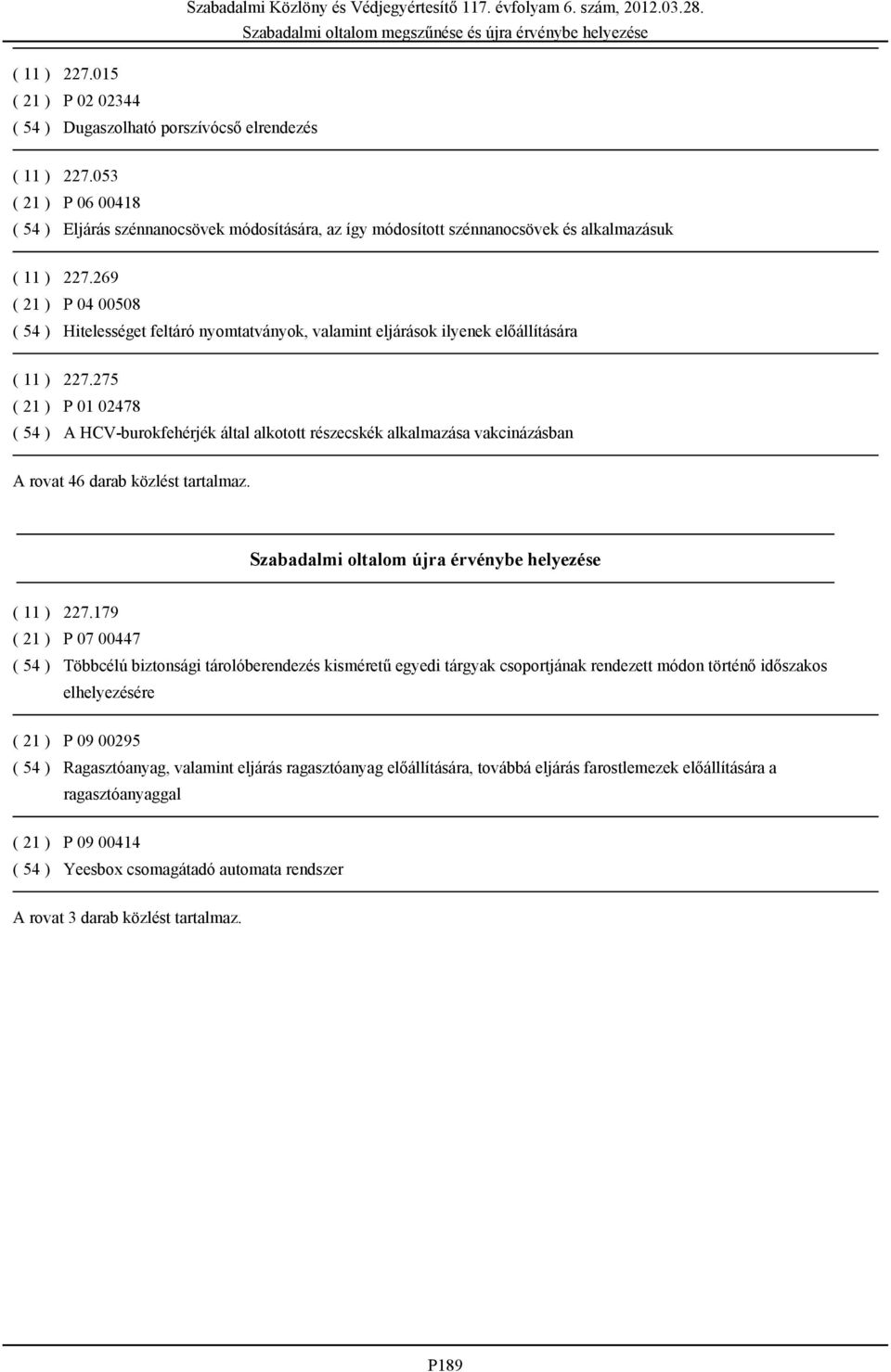 269 ( 21 ) P 04 00508 ( 54 ) Hitelességet feltáró nyomtatványok, valamint eljárások ilyenek előállítására ( 11 ) 227.