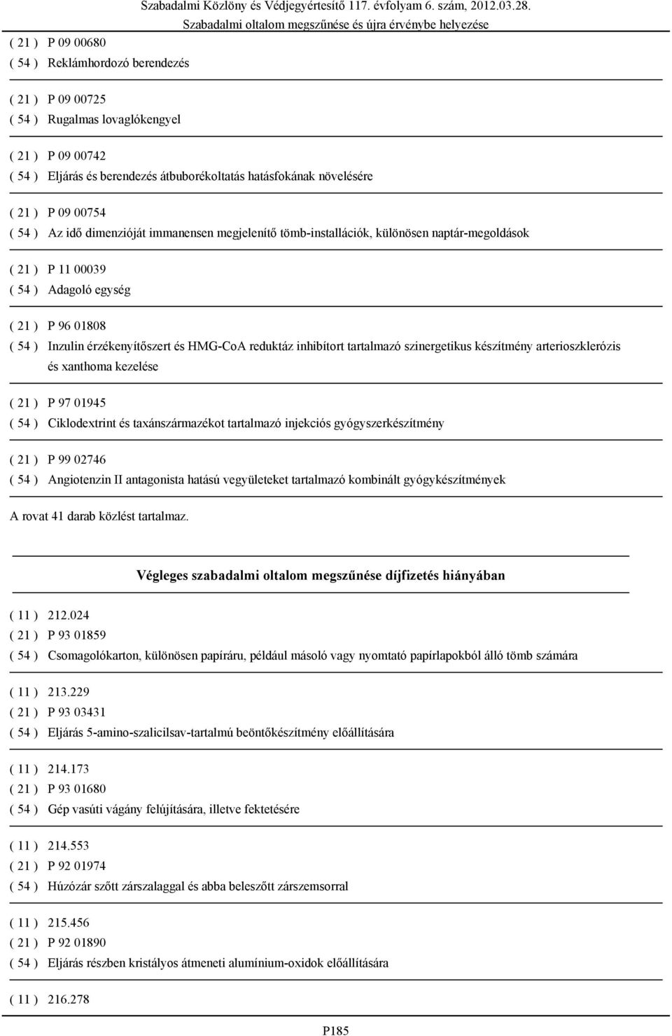 HMG-CoA reduktáz inhibítort tartalmazó szinergetikus készítmény arterioszklerózis és xanthoma kezelése ( 21 ) P 97 01945 ( 54 ) Ciklodextrint és taxánszármazékot tartalmazó injekciós