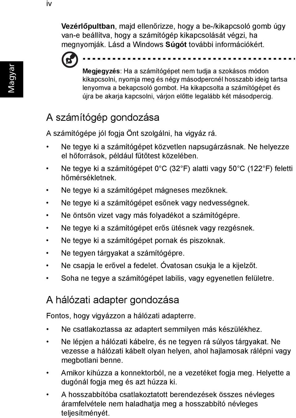 Ha kikapcsolta a számítógépet és újra be akarja kapcsolni, várjon előtte legalább két másodpercig. A számítógép gondozása A számítógépe jól fogja Önt szolgálni, ha vigyáz rá.