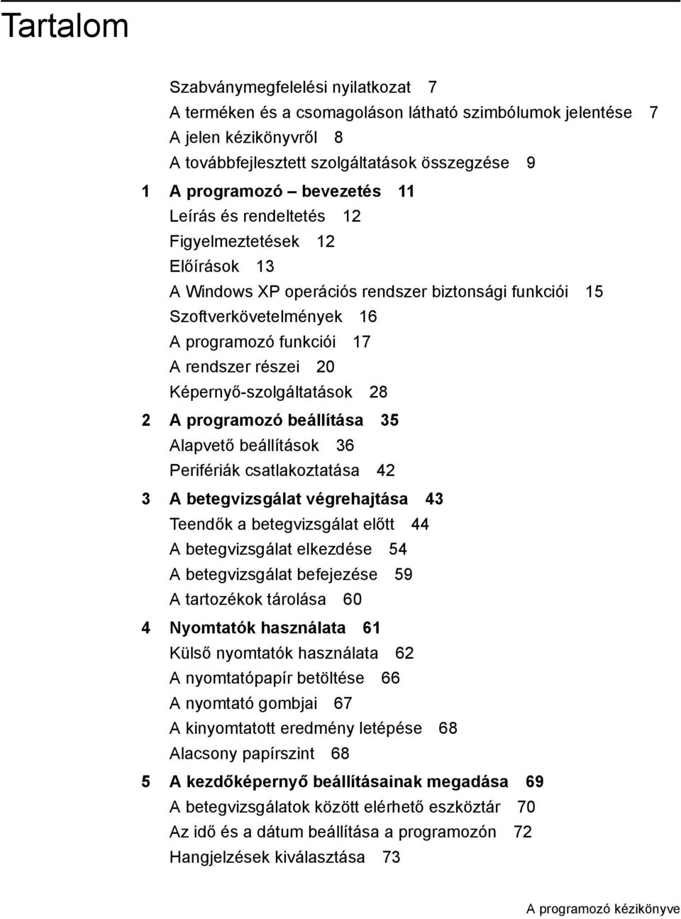 Képernyő-szolgáltatások 28 2 A programozó beállítása 35 Alapvető beállítások 36 Perifériák csatlakoztatása 42 3 A betegvizsgálat végrehajtása 43 Teendők a betegvizsgálat előtt 44 A betegvizsgálat