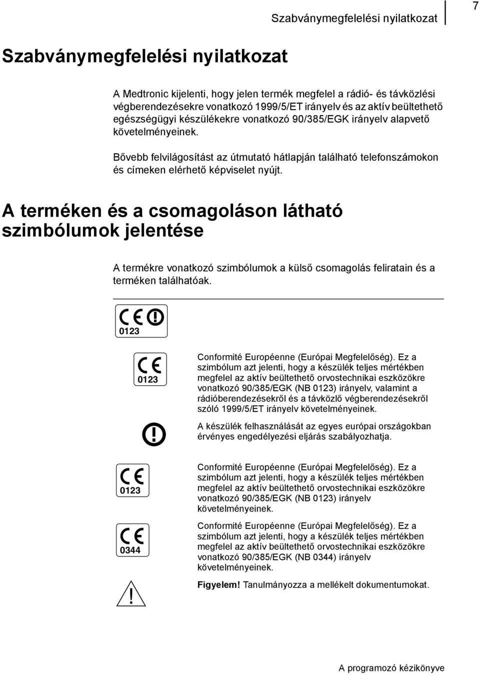 Bővebb felvilágosítást az útmutató hátlapján található telefonszámokon és címeken elérhető képviselet nyújt.