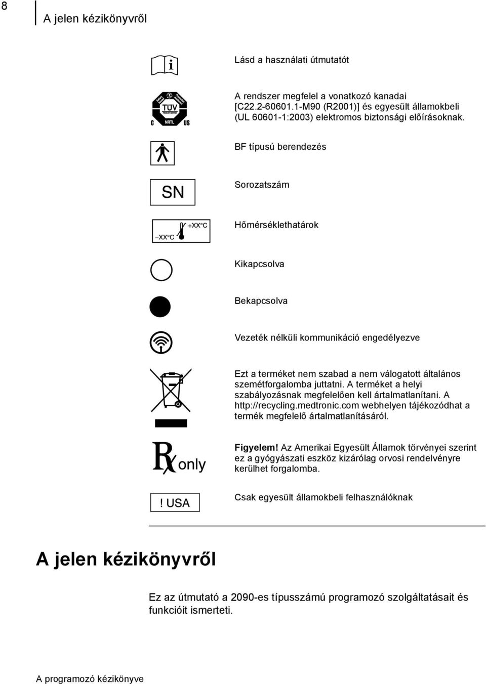 A terméket a helyi szabályozásnak megfelelően kell ártalmatlanítani. A http://recycling.medtronic.com webhelyen tájékozódhat a termék megfelelő ártalmatlanításáról. Figyelem!