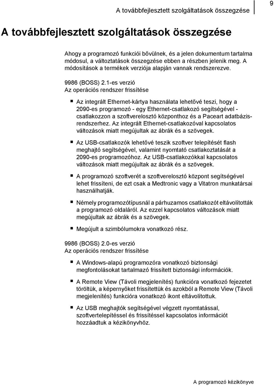 1-es verzió Az operációs rendszer frissítése Az integrált Ethernet-kártya használata lehetővé teszi, hogy a 2090-es programozó - egy Ethernet-csatlakozó segítségével - csatlakozzon a szoftverelosztó