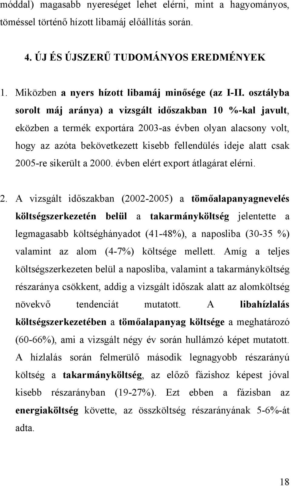 osztályba sorolt máj aránya) a vizsgált időszakban 10 %-kal javult, eközben a termék exportára 2003-as évben olyan alacsony volt, hogy az azóta bekövetkezett kisebb fellendülés ideje alatt csak